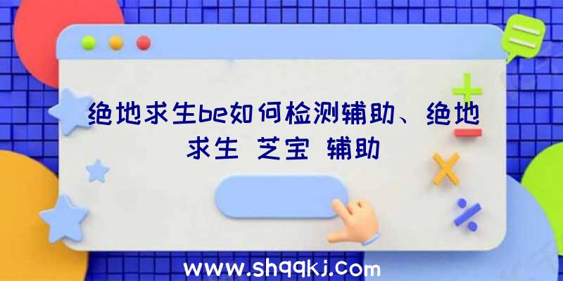 绝地求生be如何检测辅助、绝地求生